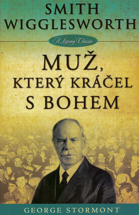 Smith Wigglesworth - Muž, který kráčel s Bohem